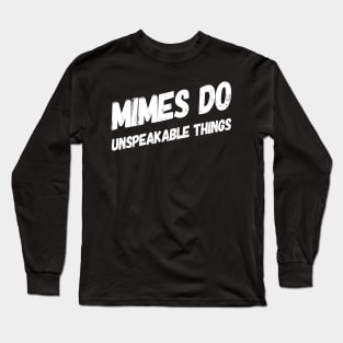 Mimes Do Unspeakable Things | Funny Mime Quote | Clever Pun Design Long Sleeve T-Shirt